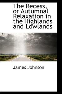 The Recess, or Autumnal Relaxation in the Highlands and Lowlands