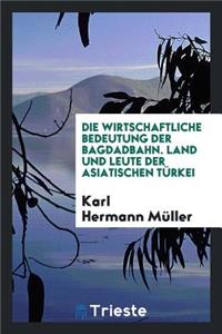 Die Wirtschaftliche Bedeutung Der Bagdadbahn. Land Und Leute Der Asiatsichen TÃ¼rkei