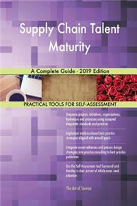 Supply Chain Talent Maturity A Complete Guide - 2019 Edition