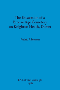 Excavation of a Bronze Age Cemetery on Knighton Heath, Dorset