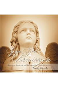 Give God Permission: Monsignor Reilly and the Helpers of God's Precious Infants