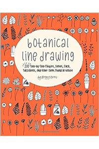 Botanical Line Drawing: 200 Step-by-Step Flowers, Leaves, Cacti, Succulents, and Other Items Found in Nature