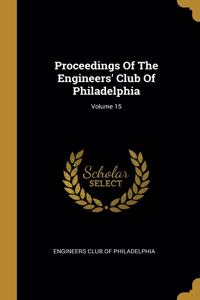 Proceedings Of The Engineers' Club Of Philadelphia; Volume 15