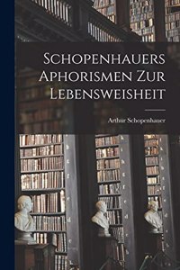 Schopenhauers Aphorismen zur Lebensweisheit
