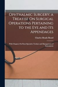 Ophthalmic Surgery; a Treatise On Surgical Operations Pertaining to the Eye and Its Appendages