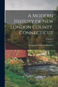 Modern History of New London County, Connecticut; Volume 1