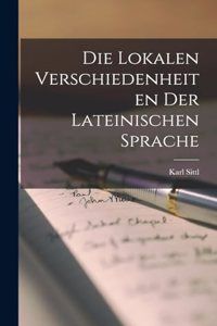 Die Lokalen Verschiedenheiten der Lateinischen Sprache