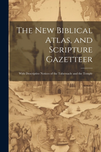 new Biblical Atlas, and Scripture Gazetteer