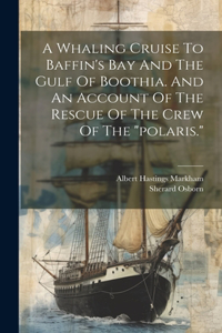 Whaling Cruise To Baffin's Bay And The Gulf Of Boothia. And An Account Of The Rescue Of The Crew Of The 