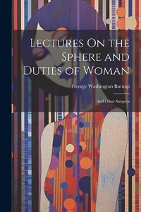 Lectures On the Sphere and Duties of Woman