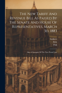 New Tariff And Revenue Bill As Passed By The Senate And House Of Representatives, March 3d, 1883