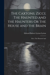 Caxtons; Zicci; The Haunted and the Haunters Or the House and the Brain