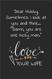 Dear hubby, sometimes I look at you and think Damn you are one lucky man love your wife
