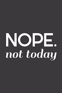 Nope. Not Today