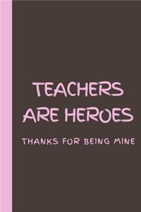 Teachers are Heroes Thanks for being Mine