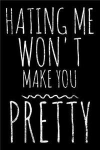 Hating me won't make You pretty