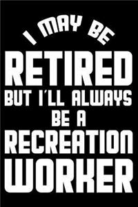 I May Be Retired But I'll Always Be A Recreation Worker