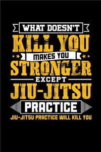 What doesn't kill you makes you stronger except Jiu-Jitsu practice Jiu-Jitsu practice will kill you