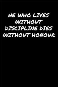 He Who Lives Without Discipline Dies Without Honour