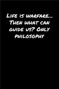 Life Is Warfare� Then What Can Guide Us Only Philosophy