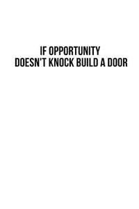 If opportunity doesn't Knock Build a Door