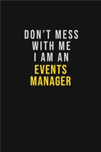 Don't Mess With Me I Am An Events Manager