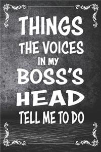 Things the Voices in My Boss's Head tell me to do: Funny Coworker Notebook, paperback Wide Ruled Blank Lined. Ideal for Writing Notes, Ideas during meetings, Scheduling. Paperback Journal, diary. 6"x