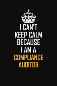 I Can't Keep Calm Because I Am A Compliance Auditor: Motivational Career Pride Quote 6x9 Blank Lined Job Inspirational Notebook Journal