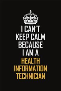 I Can't Keep Calm Because I Am A Health Information Technician