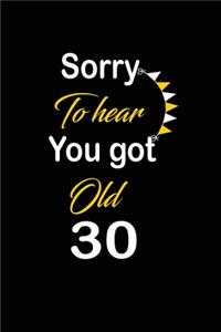 sorry to hear you got old 30