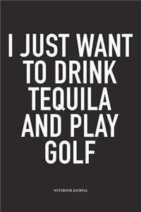 I Just Want to Drink Tequila and Play Golf