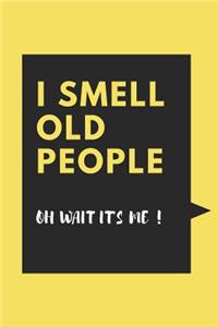 I Smell Old People Oh Wait It's Me!