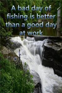 A Bad Day of Fishing Is Better Than A Good Day At Work
