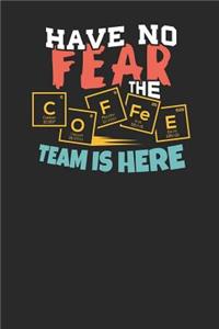 Have no Fear the Coffee Team is here