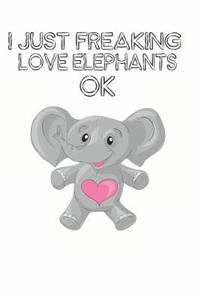 I Just Freaking Love Elephants Ok