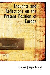 Thoughts and Reflections on the Present Position of Europe