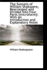 The Sonnets of William Shakspere, Rearranged and Divided Into Four Parts [Microform]