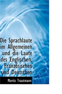 Die Sprachlaute Im Allgemeinen Und Die Laute Des Englischen, Franz Sischen Und Deutschen