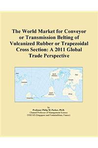 The World Market for Conveyor or Transmission Belting of Vulcanized Rubber or Trapezoidal Cross Section