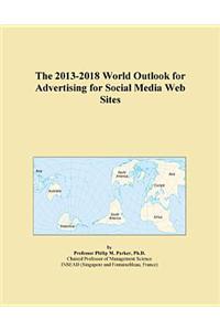 The 2013-2018 World Outlook for Advertising for Social Media Web Sites