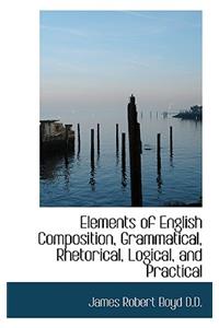 Elements of English Composition, Grammatical, Rhetorical, Logical, and Practical
