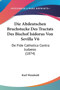 Die Altdeutschen Bruchstucke Des Tractats Des Bischof Isidorus Von Sevilla V6