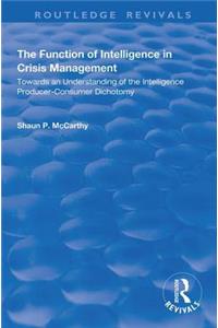 The Function of Intelligence in Crisis Management: Towards an Understanding of the Intelligence Producer-Consumer Dichotomy