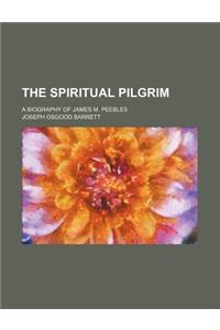 The Spiritual Pilgrim; A Biography of James M. Peebles