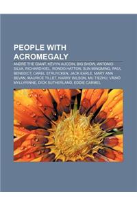 People with Acromegaly: Andre the Giant, Kevyn Aucoin, Big Show, Antonio Silva, Richard Kiel, Rondo Hatton, Sun Mingming, Paul Benedict