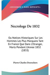 Necrologe de 1832: Ou Notices Historiques Sur Les Hommes Les Plus Marquans Tant En France Que Dans L'Etranger, Morts Pendant L'Annee 1832 (1833)