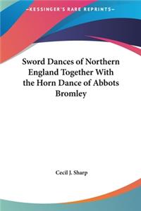 Sword Dances of Northern England Together With the Horn Dance of Abbots Bromley