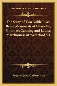 Story of Two Noble Lives Being Memorials of Charlotte, Countess Canning and Louisa Marchioness of Waterford V1