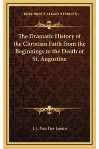 The Dramatic History of the Christian Faith from the Beginnings to the Death of St. Augustine