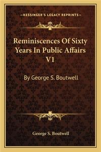 Reminiscences Of Sixty Years In Public Affairs V1